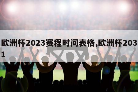 欧洲杯2023赛程时间表格,欧洲杯2031